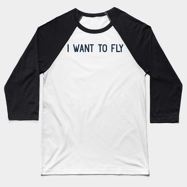 I want to fly Baseball T-Shirt by ShirtyLife